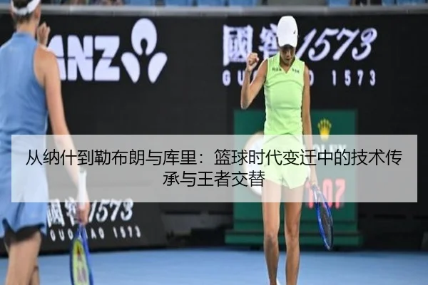 从纳什到勒布朗与库里：篮球时代变迁中的技术传承与王者交替 - BWIN