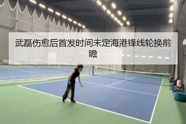 武磊伤愈后首发时间未定海港锋线轮换前瞻 - BWIN